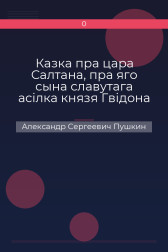 Казка пра цара Салтана, пра яго сына славутага асілка князя Гвідона Салтанавіча і пра цудоўную прыгажуню царэўну Лебедзь Александр Сергеевич Пушкин