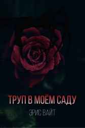 Труп в моём саду Эрис Вайт