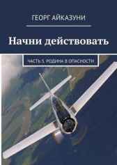 Начни действовать часть 4 - Война, Часть 5 - Родина в опасности Георг Айказуни