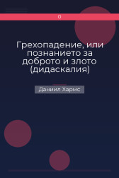 Грехопадение, или познанието за доброто и злото (дидаскалия) Даниил Хармс