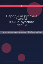 Народные русские сказки. Южно-русские песни Николай Александрович Добролюбов