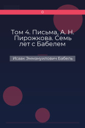 Том 4. Письма, А. Н. Пирожкова. Семь лет с Бабелем Исаак Эммануилович Бабель